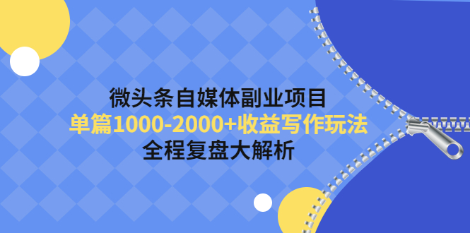 微头条自媒体副业项目，单篇1000-2000+收益写作玩法，全程复盘大解析